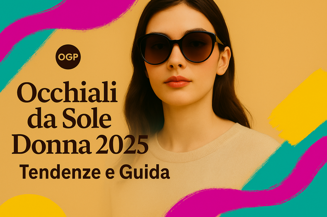 Occhiali da Sole Donna 2025: Tendenze, Forme e Guida alla Scelta