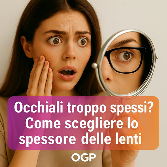 Occhiali troppo spessi? Come scegliere lo spessore delle lenti